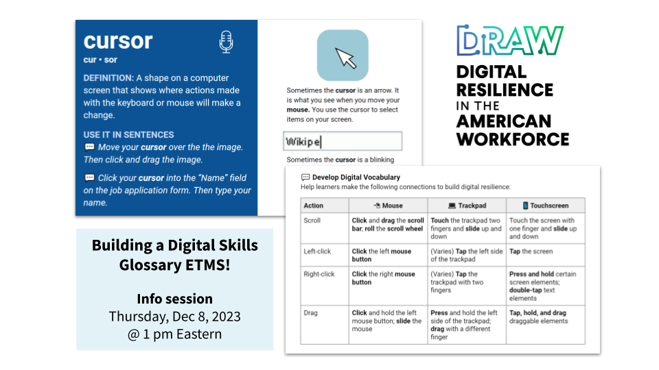 Building a Digital Skills Glossary ETMS Info Session Thursday Dec 8, 2023 at 1 pm Eastern. Image of a slide with a definition, picture, and examples to teach the vocabulary word "cursor". A second image shows a slide with an extension activity to help learners develop digital resilience and related vocabulary when using a mouse.