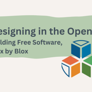 Designing in the Open: Building free software, blox by blox